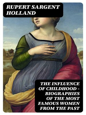 cover image of The Influence of Childhood--Biographies of the Most Famous Women from the Past